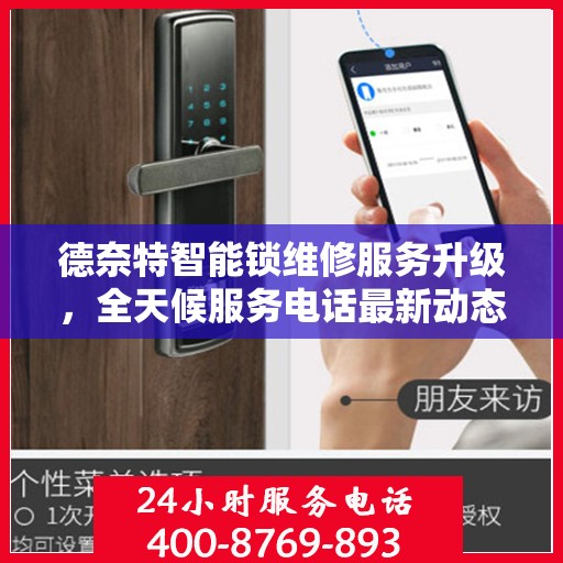 德奈特智能锁维修服务升级，全天候服务电话最新动态解读