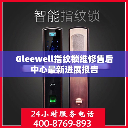 Gleewell指纹锁维修售后中心最新进展报告
