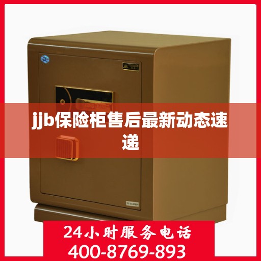 jjb保险柜售后最新动态速递