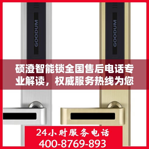 硕澄智能锁全国售后电话专业解读，权威服务热线为您排忧解难