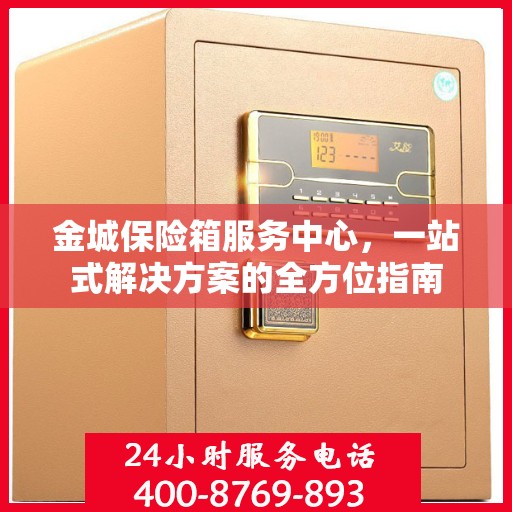 金城保险箱服务中心，一站式解决方案的全方位指南