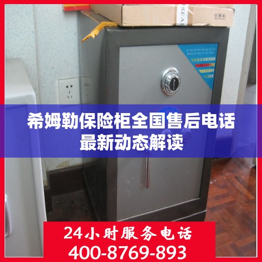 希姆勒保险柜全国售后电话最新动态解读