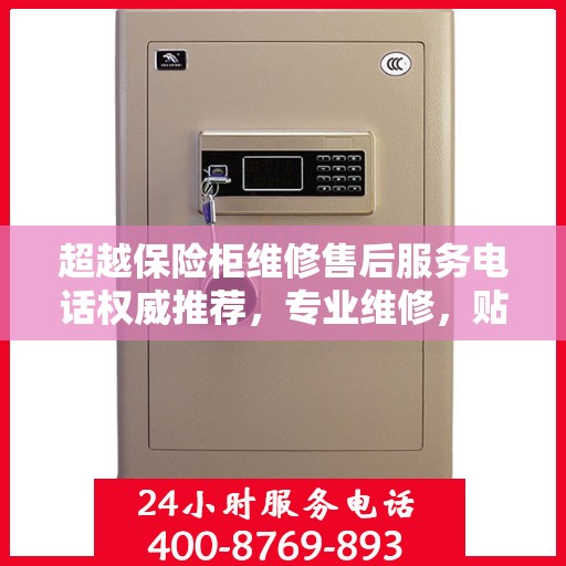 超越保险柜维修售后服务电话权威推荐，专业维修，贴心服务