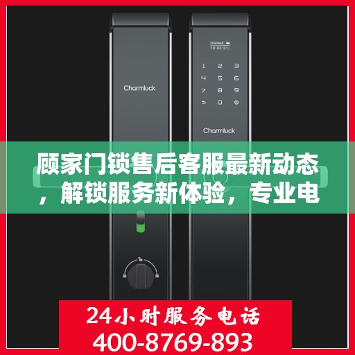 顾家门锁售后客服最新动态，解锁服务新体验，专业电话专线服务开启