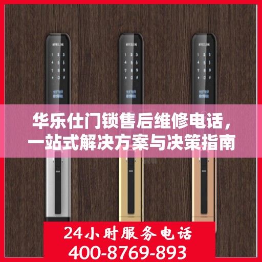华乐仕门锁售后维修电话，一站式解决方案与决策指南