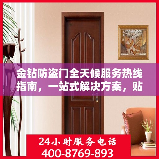 金钻防盗门全天候服务热线指南，一站式解决方案，贴心守护您的安全门户