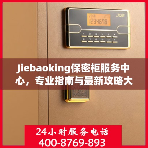 Jiebaoking保密柜服务中心，专业指南与最新攻略大全