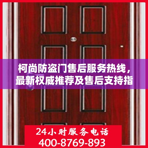 柯尚防盗门售后服务热线，最新权威推荐及售后支持指南