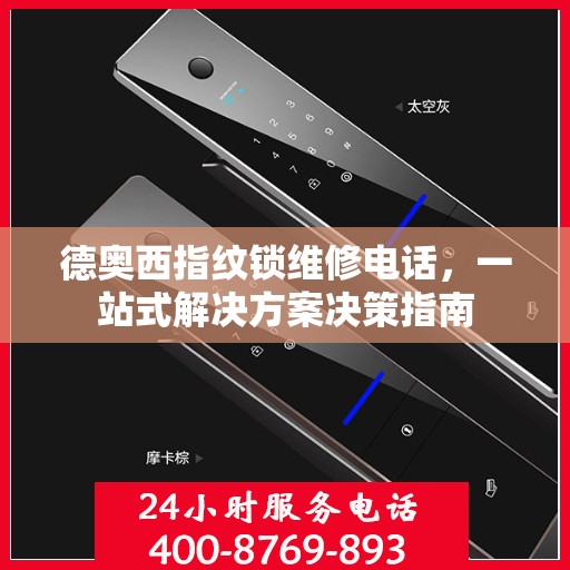 德奥西指纹锁维修电话，一站式解决方案决策指南
