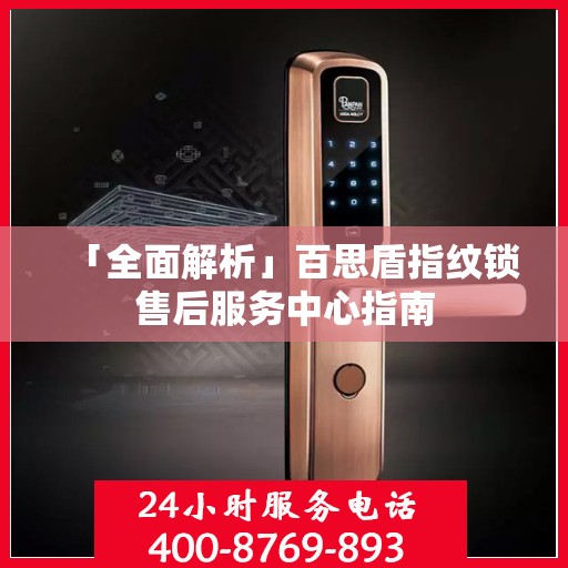 「全面解析」百思盾指纹锁售后服务中心指南