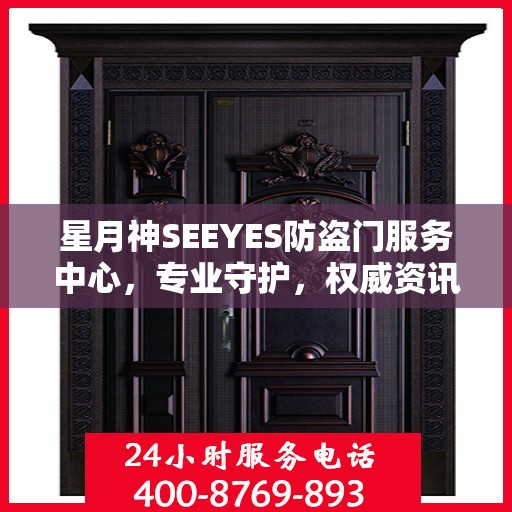 星月神SEEYES防盗门服务中心，专业守护，权威资讯