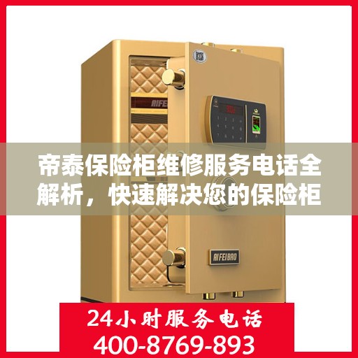 帝泰保险柜维修服务电话全解析，快速解决您的保险柜问题