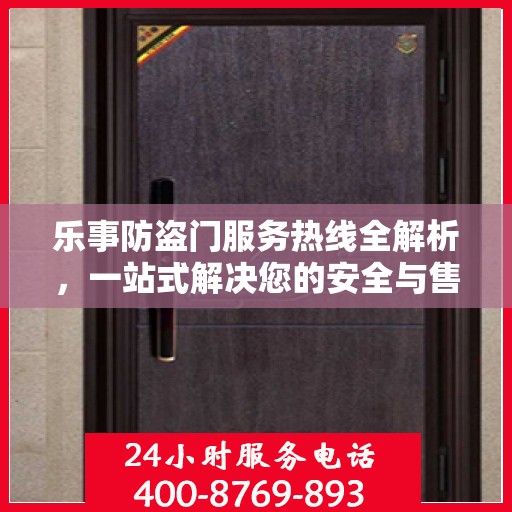 乐事防盗门服务热线全解析，一站式解决您的安全与售后问题