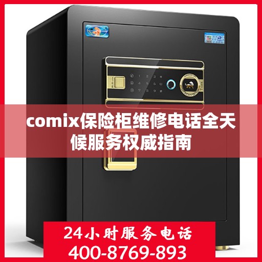 comix保险柜维修电话全天候服务权威指南