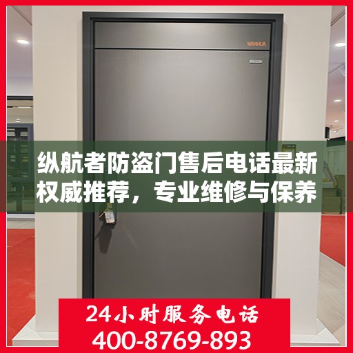纵航者防盗门售后电话最新权威推荐，专业维修与保养服务指南