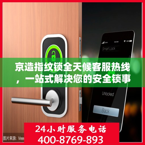 京造指纹锁全天候客服热线，一站式解决您的安全锁事需求