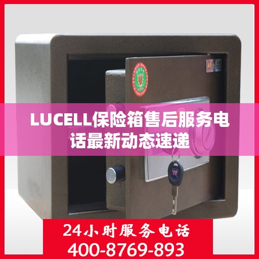 LUCELL保险箱售后服务电话最新动态速递