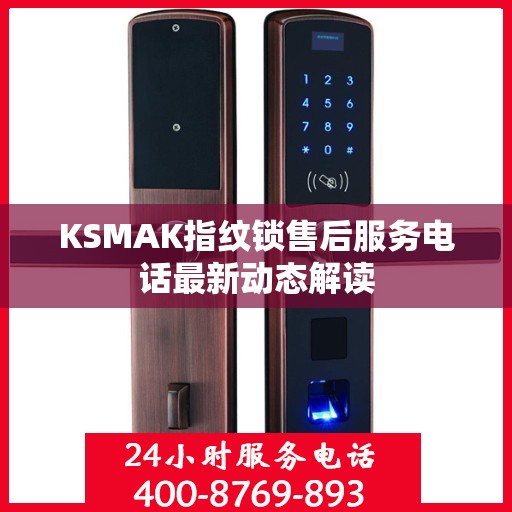 KSMAK指纹锁售后服务电话最新动态解读