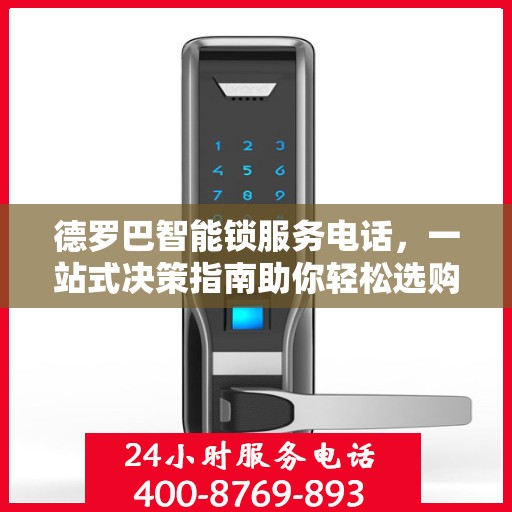 德罗巴智能锁服务电话，一站式决策指南助你轻松选购！