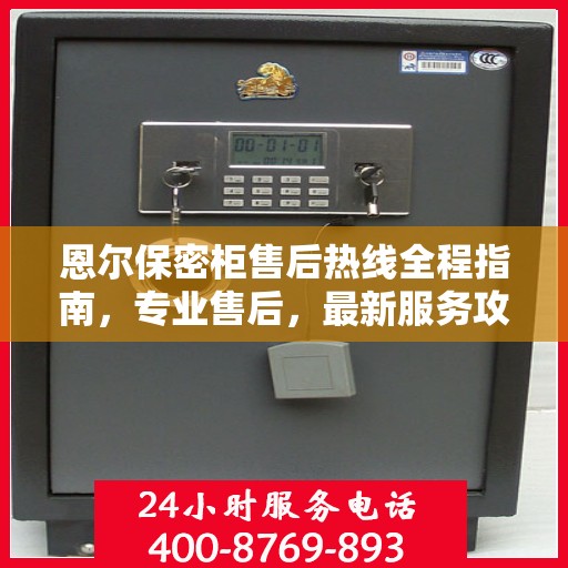 恩尔保密柜售后热线全程指南，专业售后，最新服务攻略
