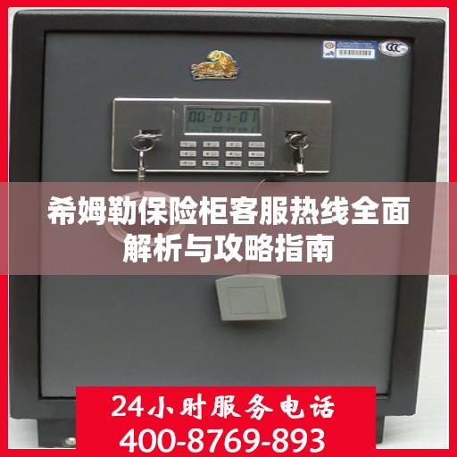 希姆勒保险柜客服热线全面解析与攻略指南