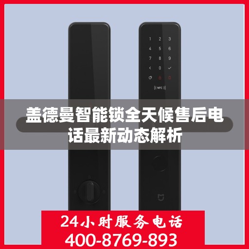 盖德曼智能锁全天候售后电话最新动态解析