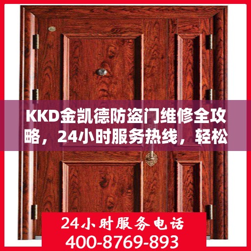 KKD金凯德防盗门维修全攻略，24小时服务热线，轻松解决您的维修难题