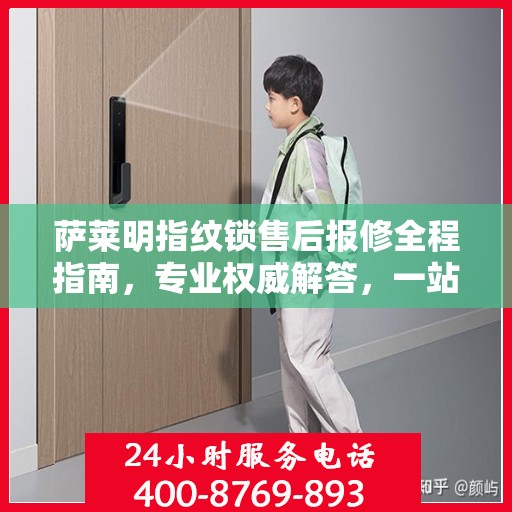 萨莱明指纹锁售后报修全程指南，专业权威解答，一站式解决您的维修烦恼