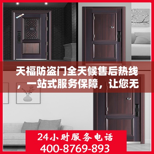 天福防盗门全天候售后热线，一站式服务保障，让您无忧！