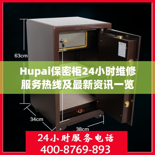 Hupai保密柜24小时维修服务热线及最新资讯一览