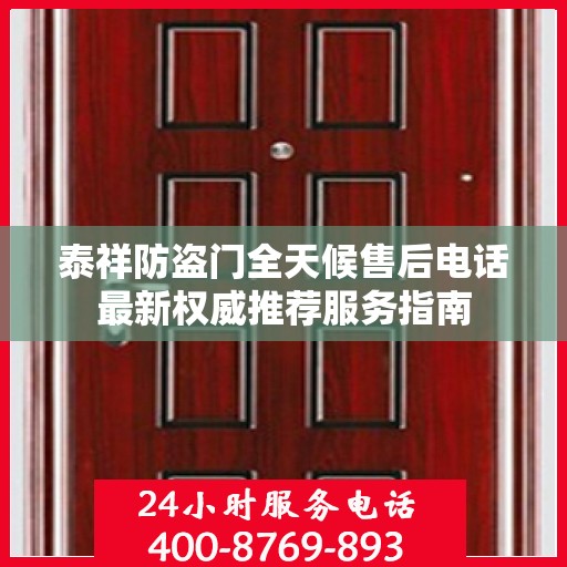 泰祥防盗门全天候售后电话最新权威推荐服务指南