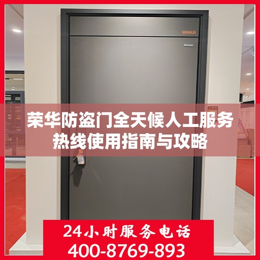 荣华防盗门全天候人工服务热线使用指南与攻略