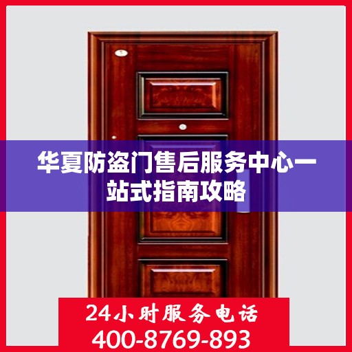 华夏防盗门售后服务中心一站式指南攻略