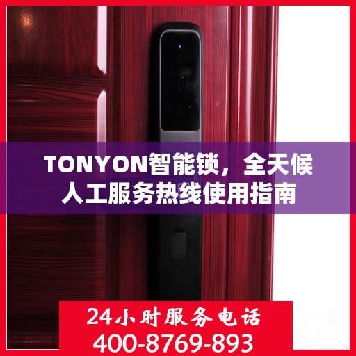 TONYON智能锁，全天候人工服务热线使用指南