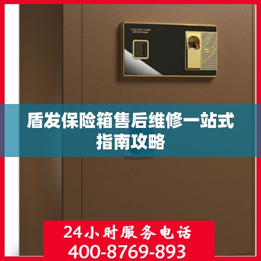 盾发保险箱售后维修一站式指南攻略