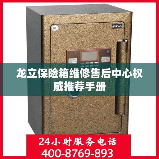 龙立保险箱维修售后中心权威推荐手册