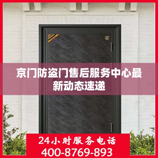 京门防盗门售后服务中心最新动态速递
