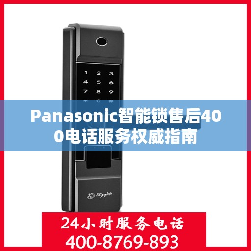 Panasonic智能锁售后400电话服务权威指南