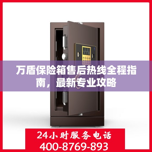 万盾保险箱售后热线全程指南，最新专业攻略