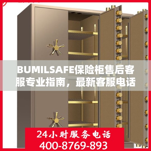 BUMILSAFE保险柜售后客服专业指南，最新客服电话与售后攻略