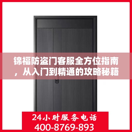 锦福防盗门客服全方位指南，从入门到精通的攻略秘籍