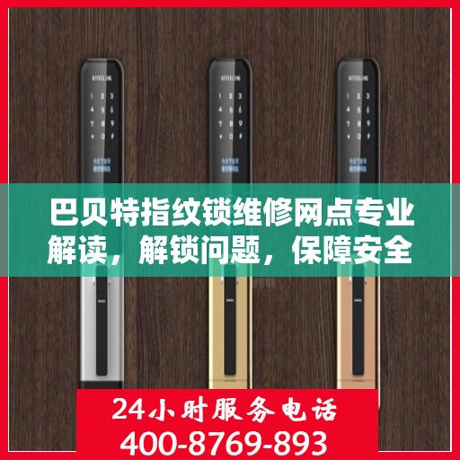 巴贝特指纹锁维修网点专业解读，解锁问题，保障安全