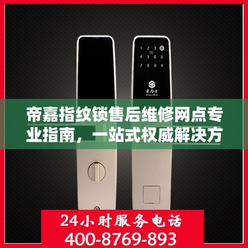 帝嘉指纹锁售后维修网点专业指南，一站式权威解决方案