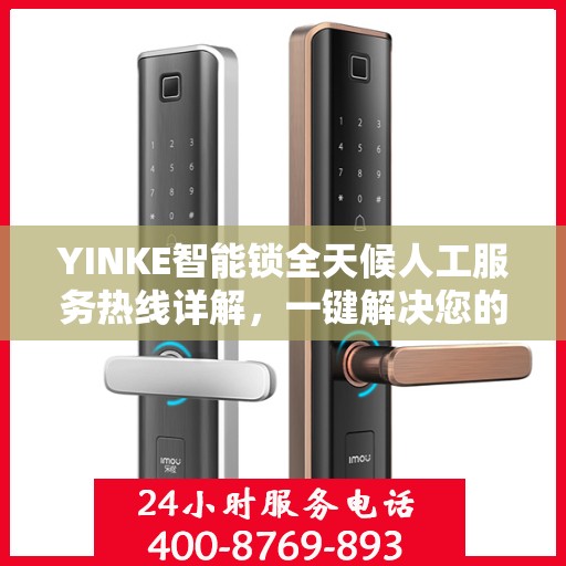 YINKE智能锁全天候人工服务热线详解，一键解决您的疑问和需求
