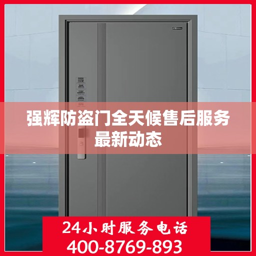 强辉防盗门全天候售后服务最新动态