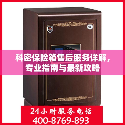 科密保险箱售后服务详解，专业指南与最新攻略