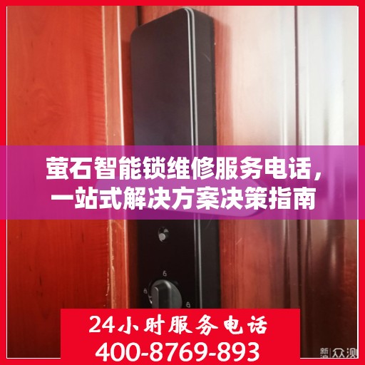 萤石智能锁维修服务电话，一站式解决方案决策指南