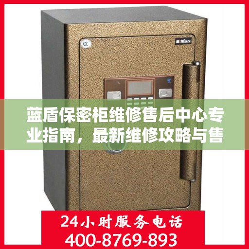 蓝盾保密柜维修售后中心专业指南，最新维修攻略与售后保障解析