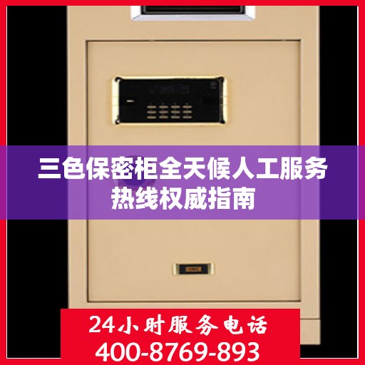 三色保密柜全天候人工服务热线权威指南