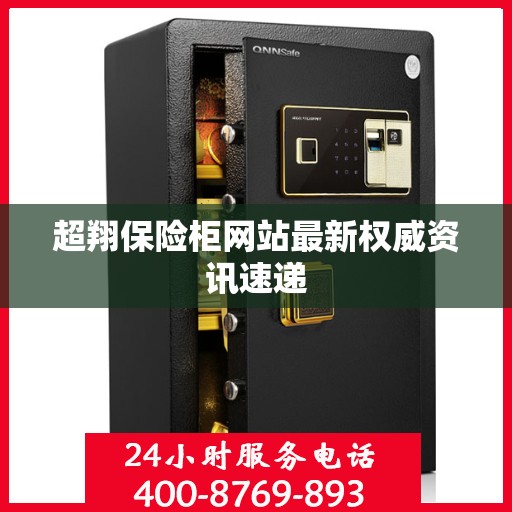 超翔保险柜网站最新权威资讯速递